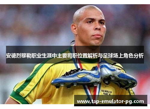 安德烈穆勒职业生涯中主要司职位置解析与足球场上角色分析