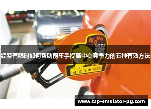 经费有限时如何帮助前车手提高中心竞争力的五种有效方法
