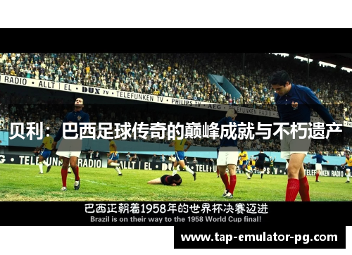 贝利：巴西足球传奇的巅峰成就与不朽遗产